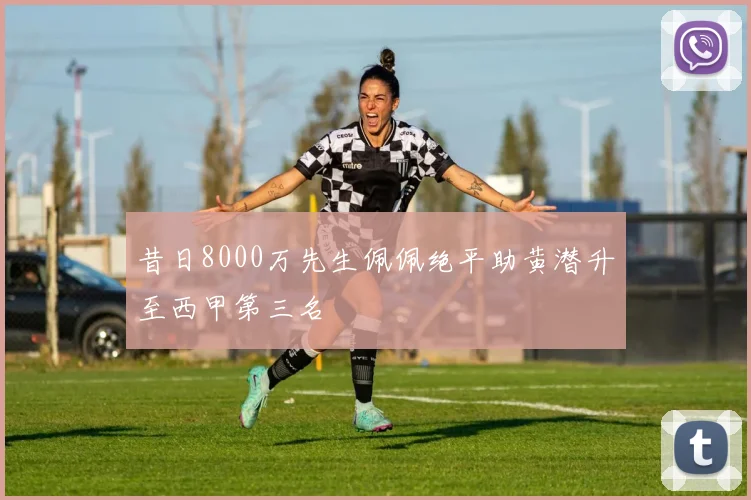 昔日8000万先生佩佩绝平助黄潜升至西甲第三名