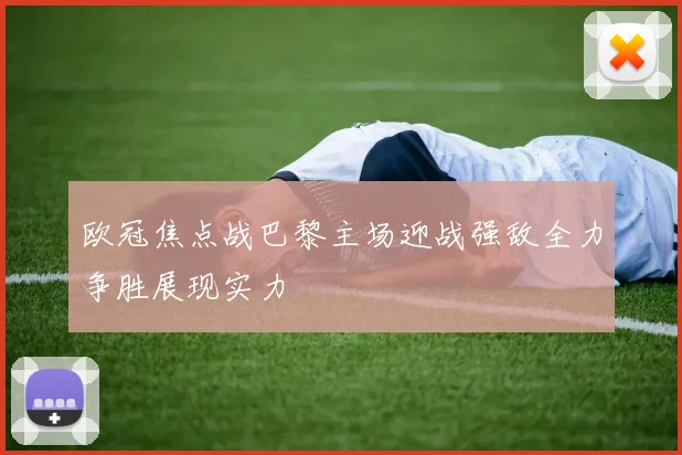 欧冠焦点战巴黎主场迎战强敌全力争胜展现实力