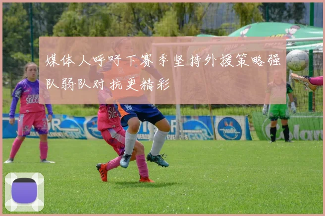 媒体人呼吁下赛季坚持外援策略强队弱队对抗更精彩